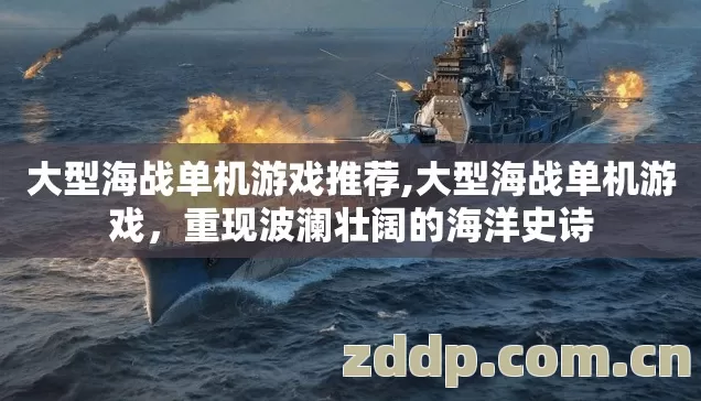 大型海战单机游戏推荐,大型海战单机游戏,重现波澜壮阔的海洋史诗 大型海战单机游戏推荐,大型海战单机游戏,重现波澜壮阔的海洋史诗