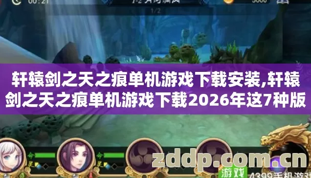轩辕剑之天之痕单机游戏下载安装,轩辕剑之天之痕单机游戏下载2026年这7种版本别再盲踩坑，老玩家实测避坑清单
