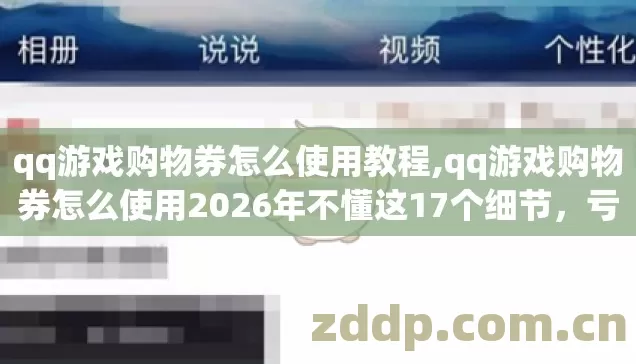 qq游戏购物券怎么使用教程,qq游戏购物券怎么使用2026年不懂这17个细节，亏掉大几百Q币没人提醒你