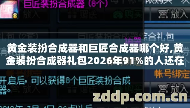 黄金装扮合成器和巨匠合成器哪个好,黄金装扮合成器礼包2026年91%的人还在乱选？这3个隐藏规则不看你血亏！