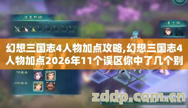 幻想三国志4人物加点攻略,幻想三国志4人物加点2026年11个误区你中了几个别再盲踩坑了