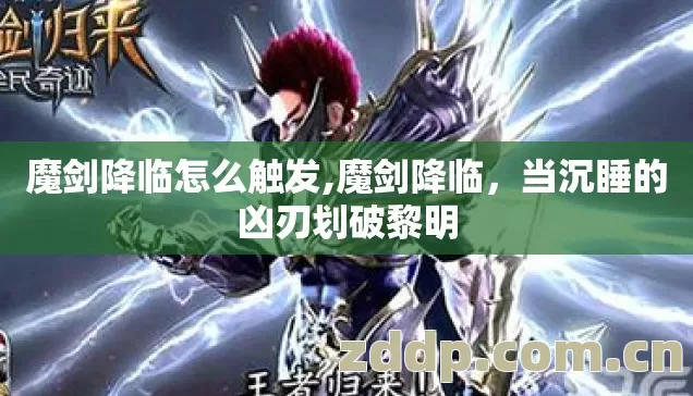 魔剑降临怎么触发,魔剑降临,当沉睡的凶刃划破黎明 魔剑降临怎么触发,魔剑降临,当沉睡的凶刃划破黎明